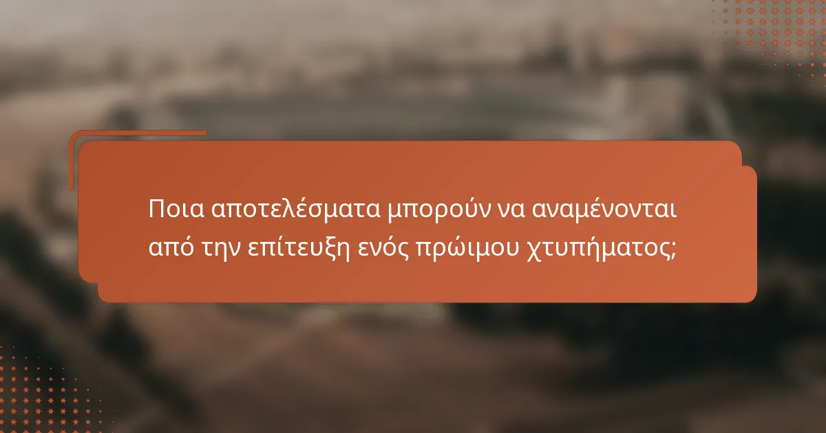 Ποια αποτελέσματα μπορούν να αναμένονται από την επίτευξη ενός πρώιμου χτυπήματος;
