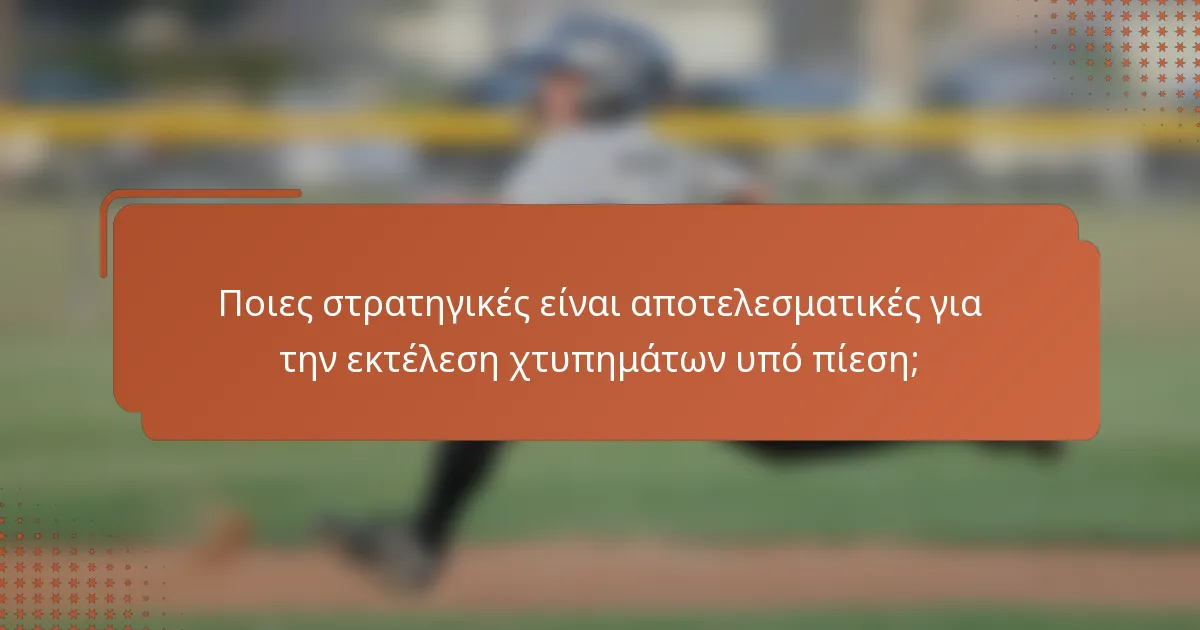 Ποιες στρατηγικές είναι αποτελεσματικές για την εκτέλεση χτυπημάτων υπό πίεση;