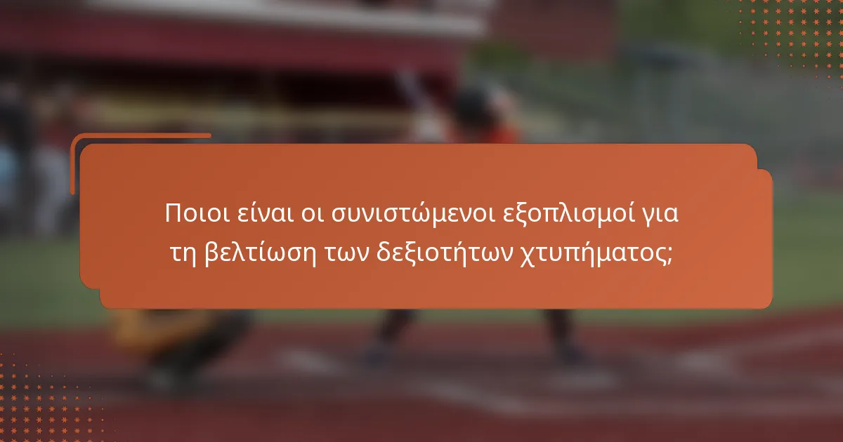 Ποιοι είναι οι συνιστώμενοι εξοπλισμοί για τη βελτίωση των δεξιοτήτων χτυπήματος;