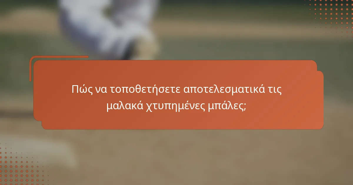 Πώς να τοποθετήσετε αποτελεσματικά τις μαλακά χτυπημένες μπάλες;